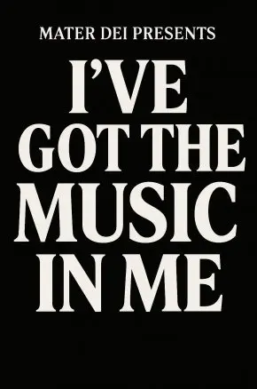 Mater Dei Presents I've Got the Music in Me Mater Dei Presents I've Got the Music in Me